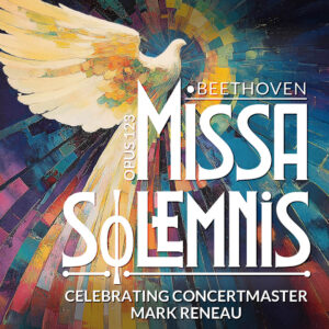 Beethoven Missa Solemnis, celebrating Concertmaster Mark Reneau